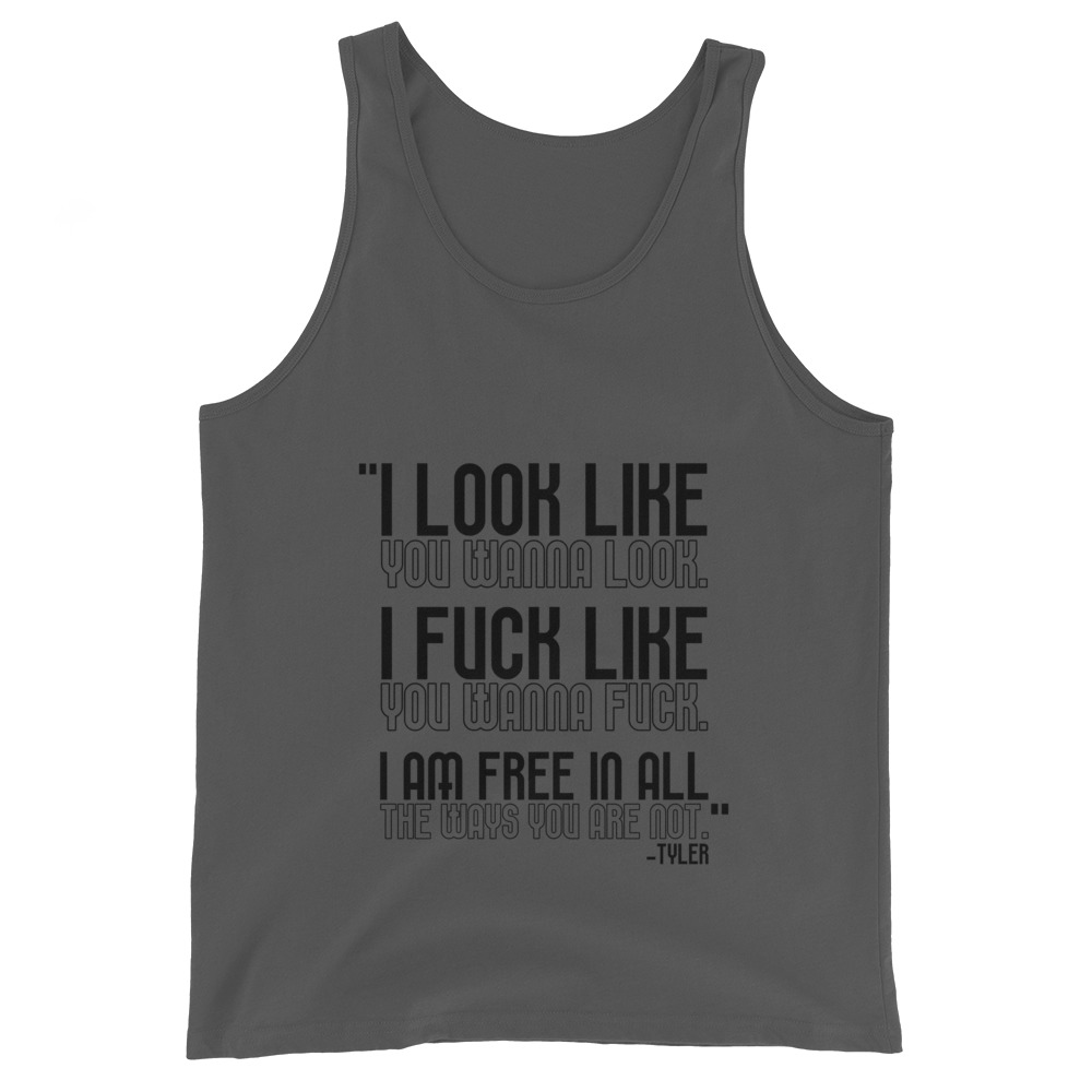 I look like you wanna look. I fuck like you wanna fuck. I am free in all the ways you are not. -Tyler, Fight Club Unisex Tank Top - Image 4