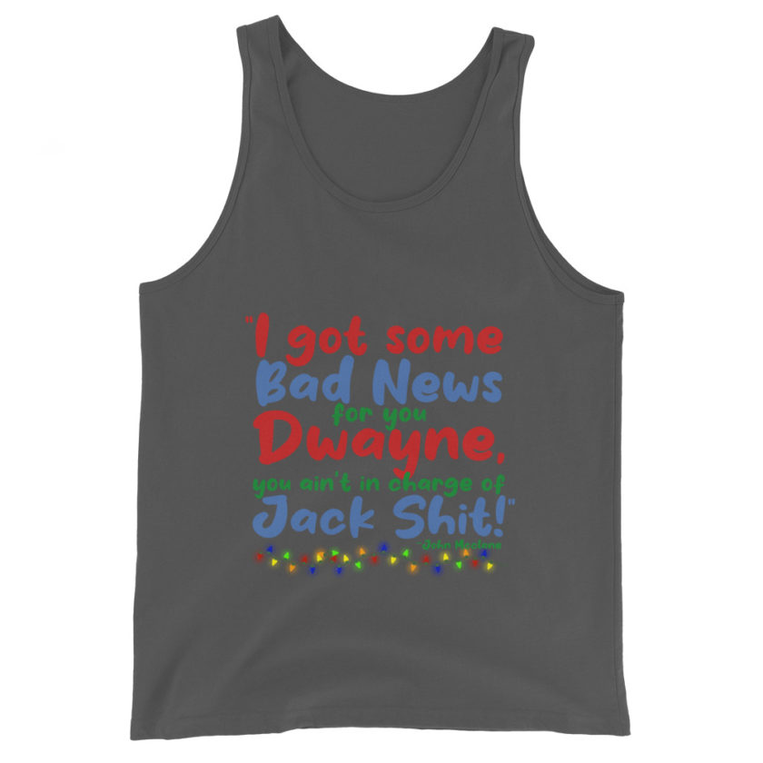 I got some bad news for you Dwayne, you ain't in charge of Jack Shit! -John Mcclane, Die Hard Unisex Tank Top - Image 6