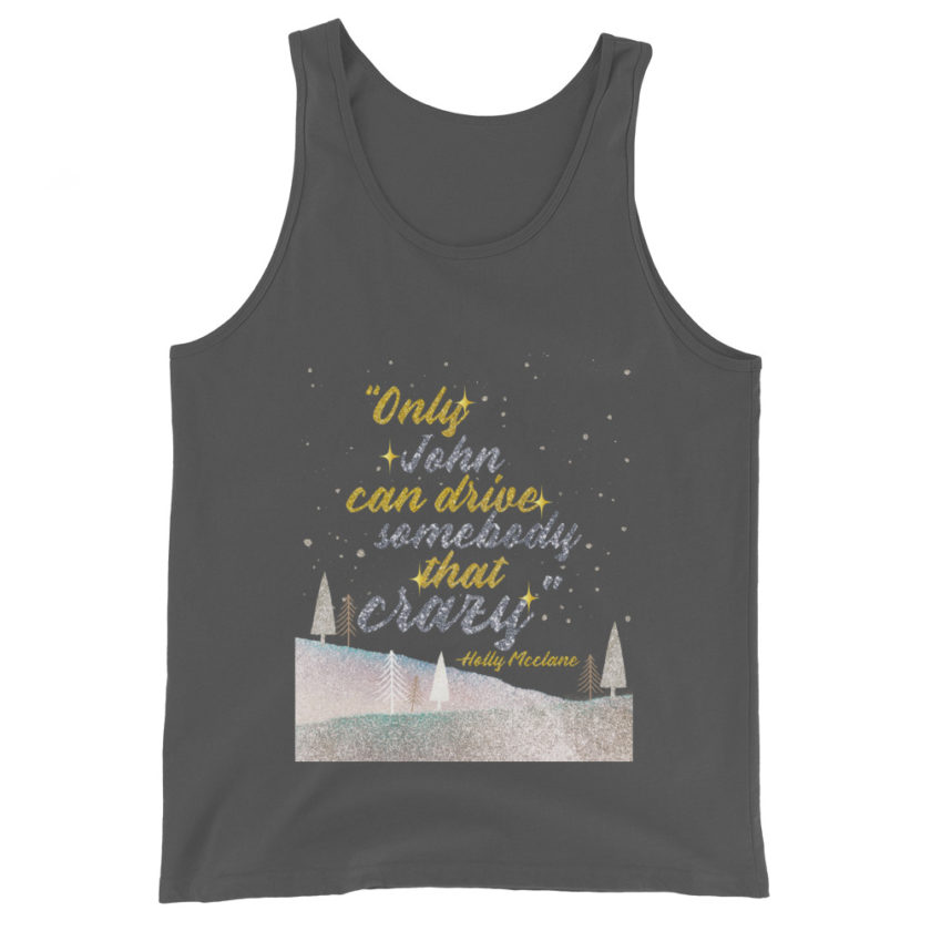 "Only John Can Drive Somebody That Crazy." -Holly Mcclane, Die Hard Unisex Tank Top - Image 5