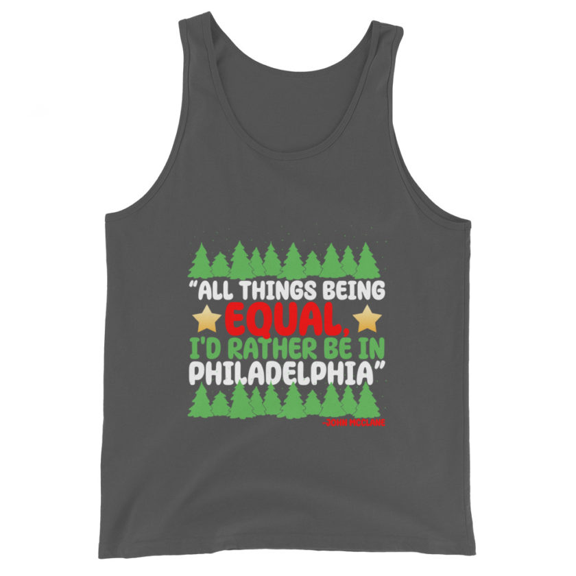 All things being equal, I'd rather be in Philadelphia. -John Mcclane, Die Hard Unisex Tank Top - Image 5