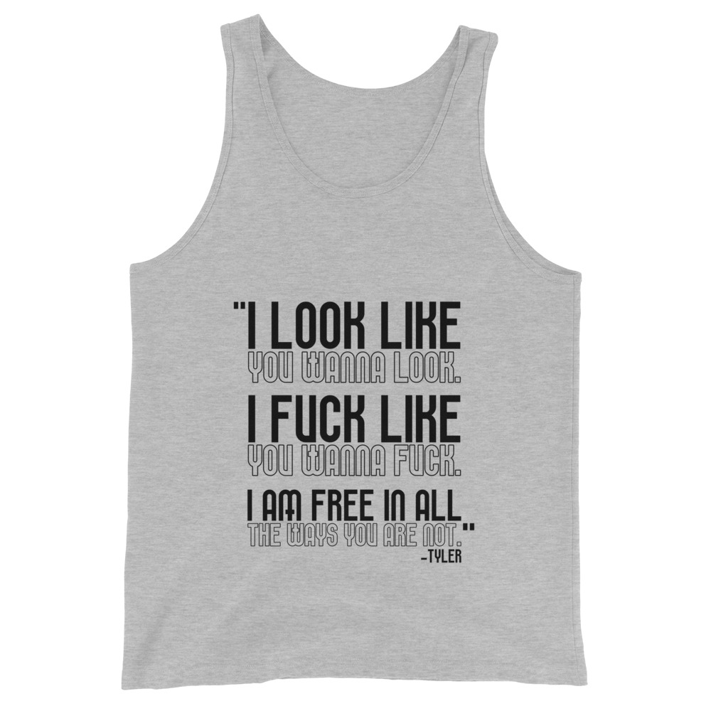 I look like you wanna look. I fuck like you wanna fuck. I am free in all the ways you are not. -Tyler, Fight Club Unisex Tank Top - Image 6