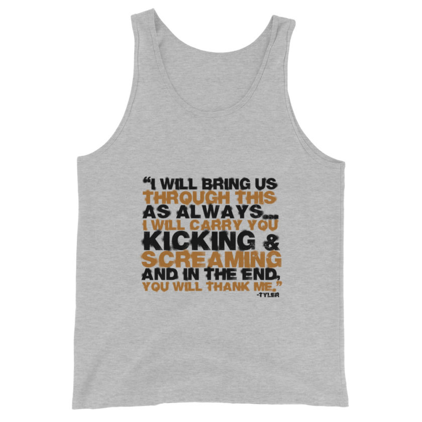 I will bring us through this as always...I will carry you kicking and screaming and in the end, you will thank me. -Tyler Durden, Fight Club Unisex Tank Top - Image 5
