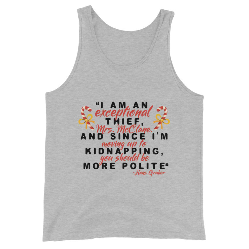 I am an exceptional thief, Mrs. McClane. And since I'm moving up to kidnapping, you should be more polite. -Hans Gruber, Die Hard Unisex Tank Top