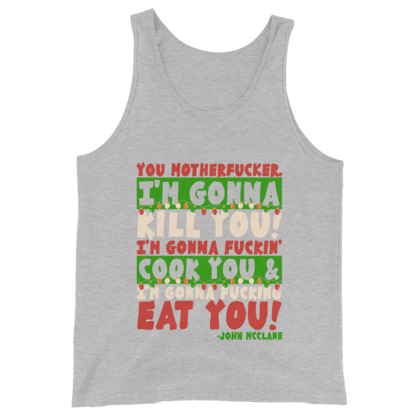 You motherfucker, I'm gonna kill you! I'm gonna fuckin' cook you, and I'm gonna fucking eat you! -John Mcclane, Die Hard Unisex Tank Top - Image 6