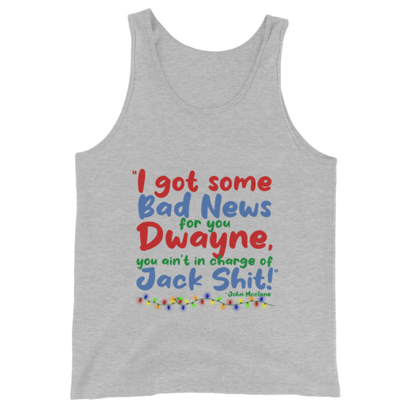 I got some bad news for you Dwayne, you ain't in charge of Jack Shit! -John Mcclane, Die Hard Unisex Tank Top - Image 7