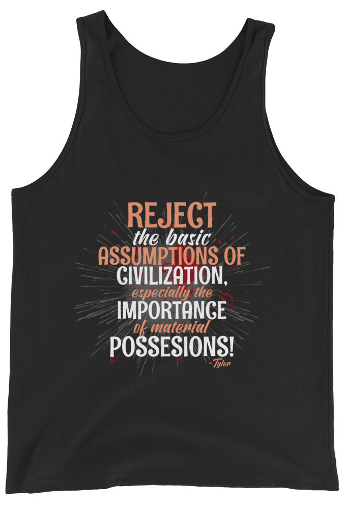 Reject the basic assumptions of civilization, especially the importance of material possessions! -Tyler Durden, Fight Club Unisex Tank Top