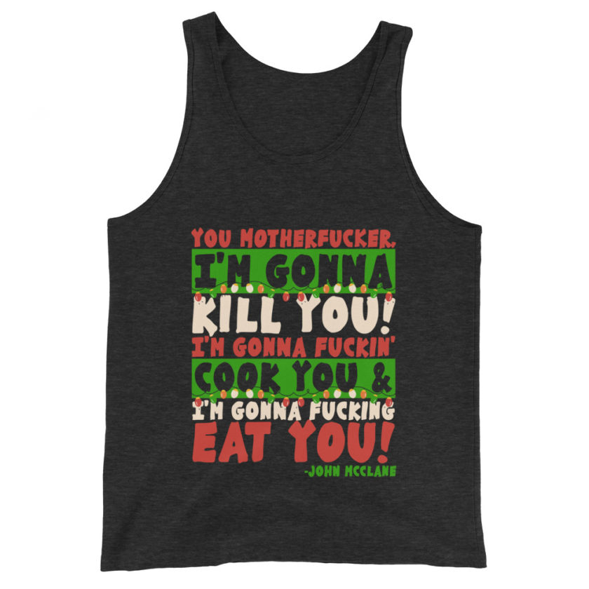 You motherfucker, I'm gonna kill you! I'm gonna fuckin' cook you, and I'm gonna fucking eat you! -John Mcclane, Die Hard Unisex Tank Top - Image 4