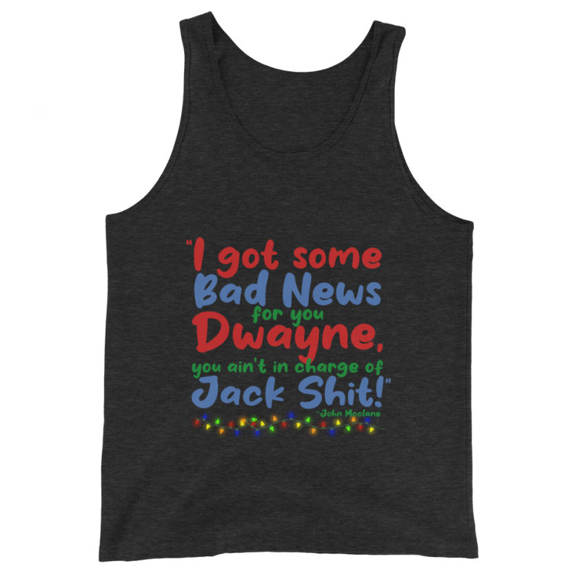 I got some bad news for you Dwayne, you ain't in charge of Jack Shit! -John Mcclane, Die Hard Unisex Tank Top - Image 4