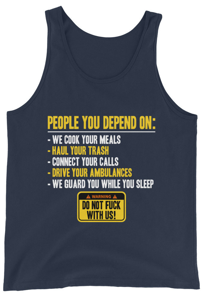 People you depend one: we cook your meals, haul your trash, connect your calls, drive your ambulances, we guard you while you sleep. Do Not Fuck With Us! -Fight Club Unisex Tank Top