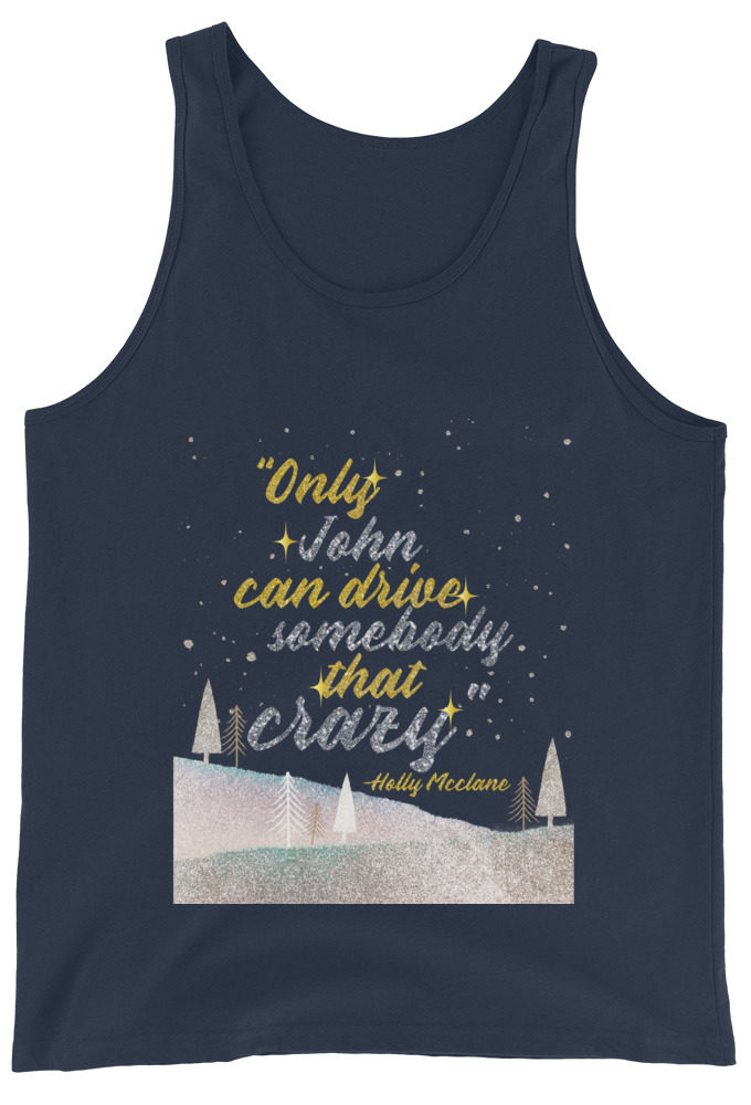 "Only John Can Drive Somebody That Crazy." -Holly Mcclane, Die Hard Unisex Tank Top