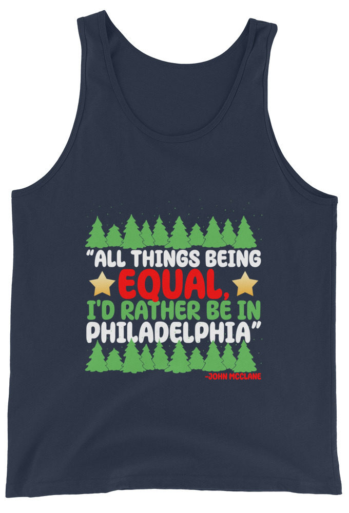 All things being equal, I'd rather be in Philadelphia. -John Mcclane, Die Hard Unisex Tank Top