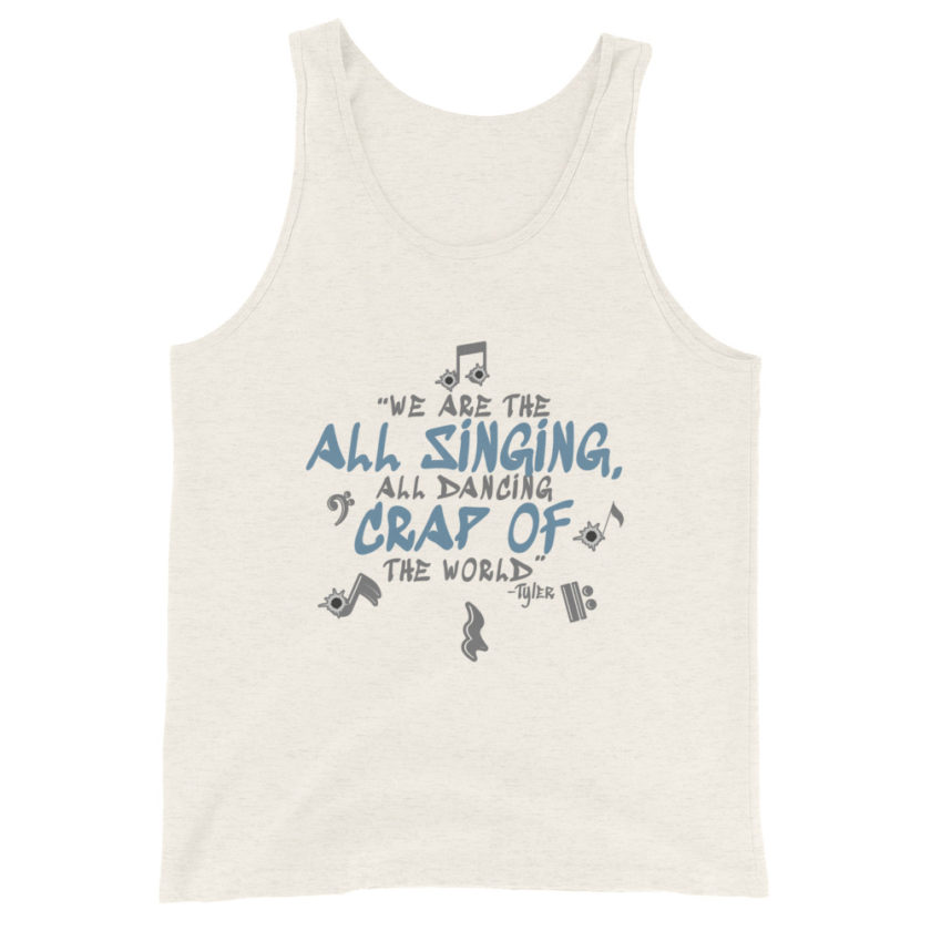 We are the all singing, all dancing crap of the world. -Tyler Durden, Fight Club Unisex Tank Top
