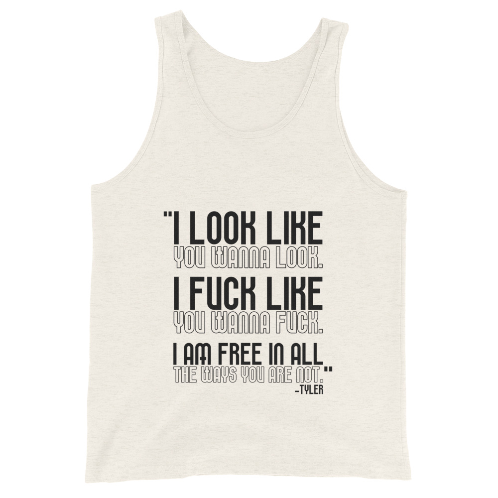 I look like you wanna look. I fuck like you wanna fuck. I am free in all the ways you are not. -Tyler, Fight Club Unisex Tank Top
