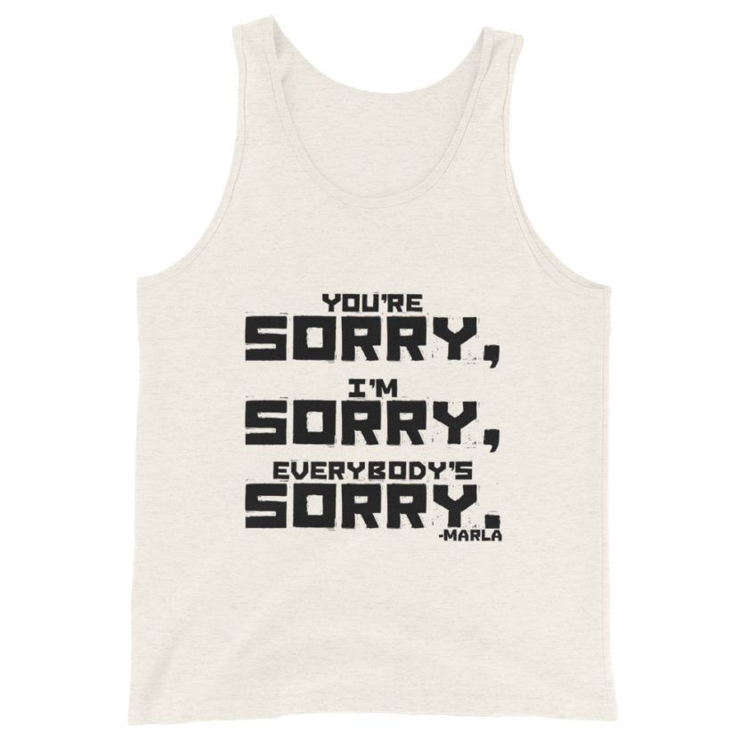 You're sorry, I'm sorry, Everybody's sorry. -Marla Singer, Fight Club Unisex Tank Top - Image 6