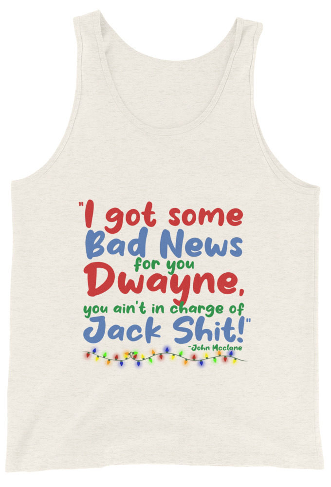 I got some bad news for you Dwayne, you ain't in charge of Jack Shit! -John Mcclane, Die Hard Unisex Tank Top
