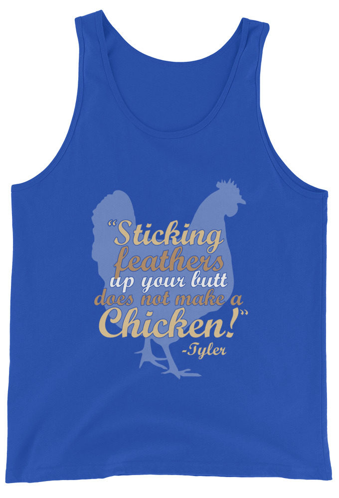 Sticking feathers up your butt does not make you a chicken! -Tyler Durden, Fight Club Unisex Tank Top
