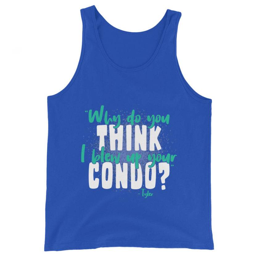 Why do you think I blew up your condo? -Tyler Durden, Fight Club Unisex Tank Top - Image 5
