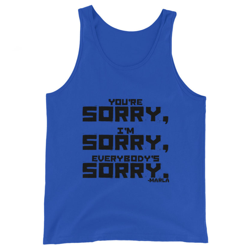 You're sorry, I'm sorry, Everybody's sorry. -Marla Singer, Fight Club Unisex Tank Top - Image 3