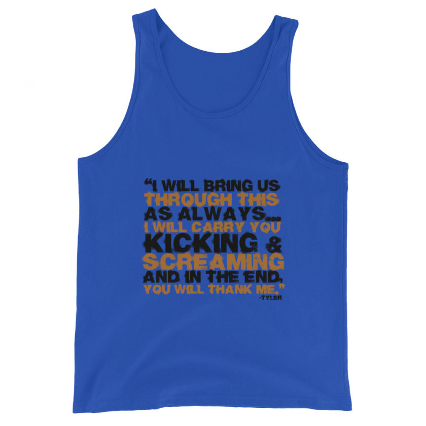 I will bring us through this as always...I will carry you kicking and screaming and in the end, you will thank me. -Tyler Durden, Fight Club Unisex Tank Top - Image 3