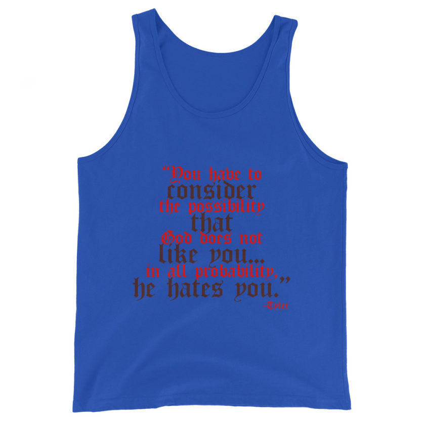 You have to consider the possibility that god does not like you...in all probability, he hates you. -Tyler Durden, Fight Club Unisex Tank Top - Image 2
