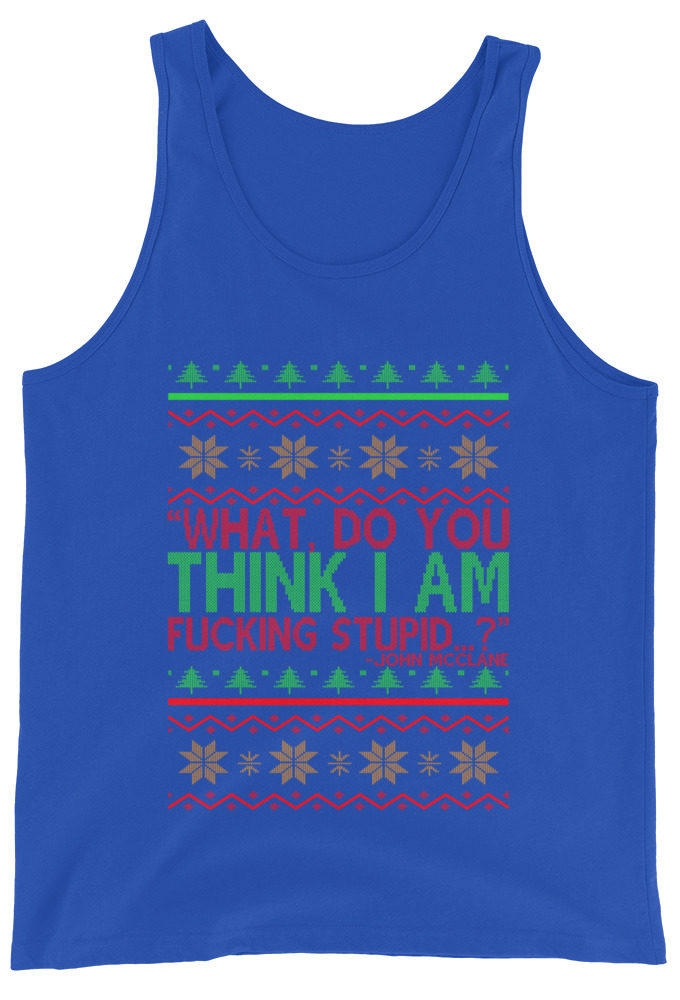 What, do you think I am fucking stupid...? -John Mcclane, Die Hard Unisex Tank Top