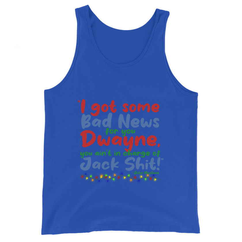 I got some bad news for you Dwayne, you ain't in charge of Jack Shit! -John Mcclane, Die Hard Unisex Tank Top - Image 5
