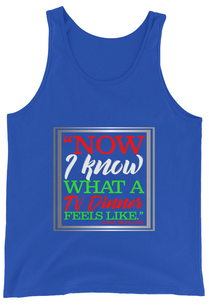 "Now I Know What A TV Dinner Feels Like." -John Mcclane, Die Hard Unisex Tank Top
