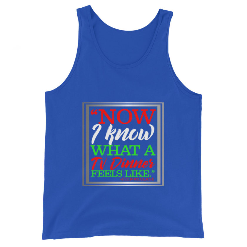 "Now I Know What A TV Dinner Feels Like." -John Mcclane, Die Hard Unisex Tank Top