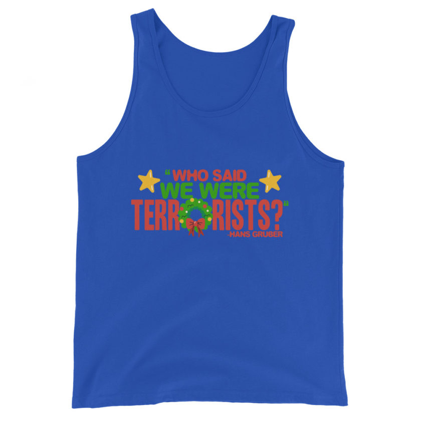 Who said we were terrorists? -Hans Gruber, Die Hard Unisex Tank Top