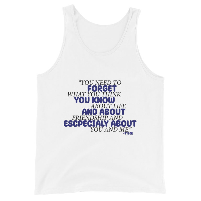 You need to forget what you think you know about life and about friendship and especially about you and me. -Tyler Durden, Fight Club Unisex Tank Top - Image 5