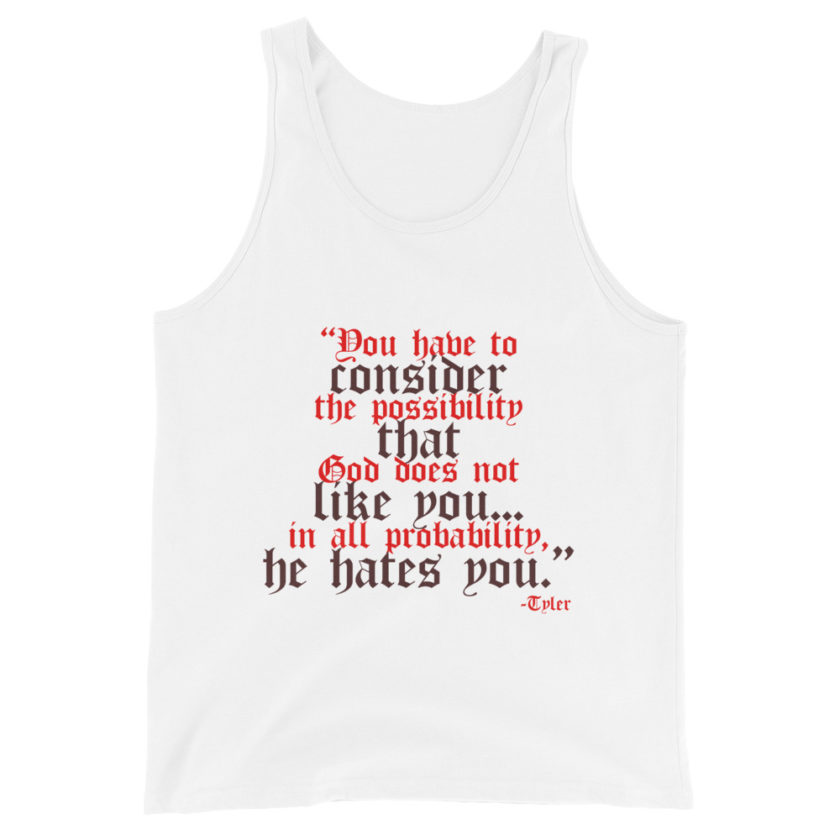 You have to consider the possibility that god does not like you...in all probability, he hates you. -Tyler Durden, Fight Club Unisex Tank Top