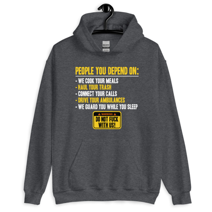 People you depend one: we cook your meals, haul your trash, connect your calls, drive your ambulances, we guard you while you sleep. Do Not Fuck With Us! -Fight Club Unisex Hoodie - Image 5