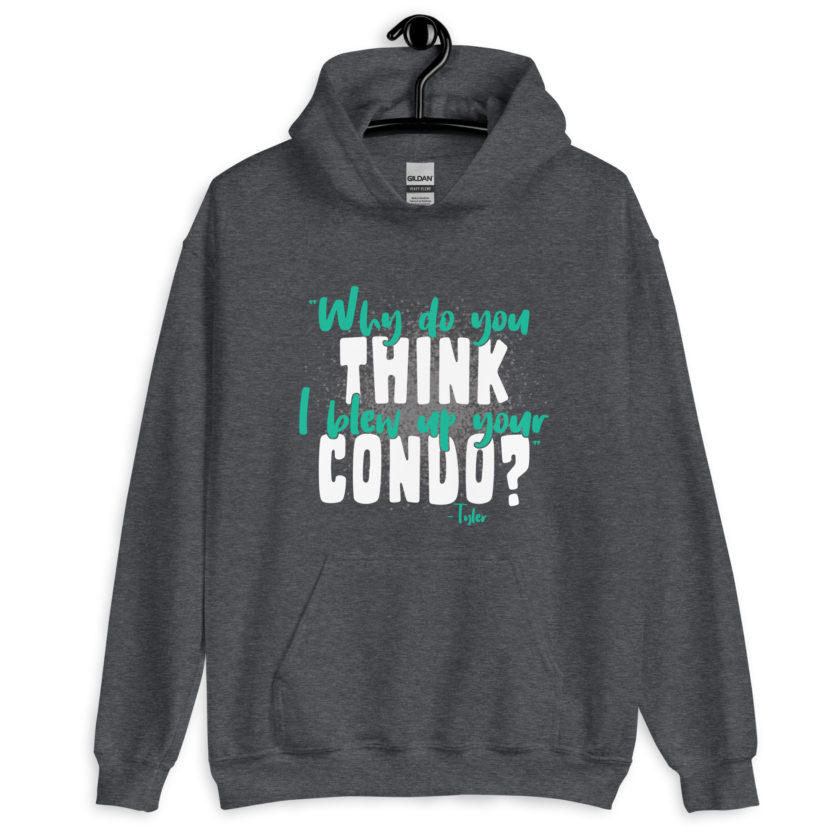Why do you think I blew up your condo? -Tyler Durden, Fight Club Unisex Hoodie