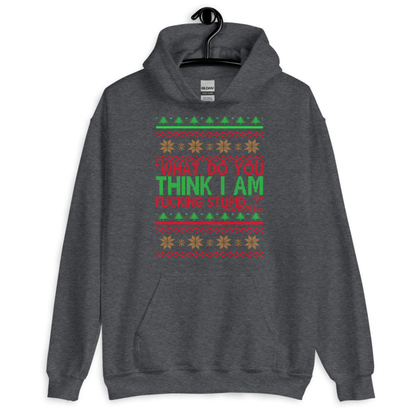 What, do you think I am fucking stupid...? -John Mcclane, Die Hard Unisex Hoodie
