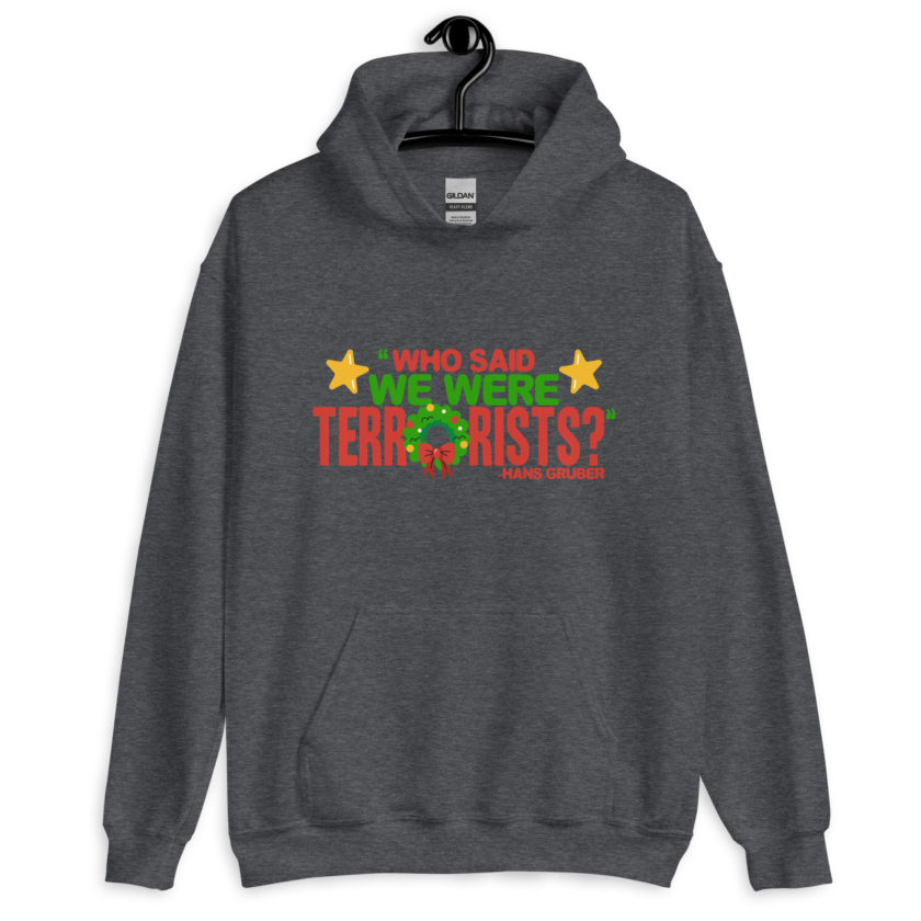 Who said we were terrorists? -Hans Gruber, Die Hard Unisex Hoodie