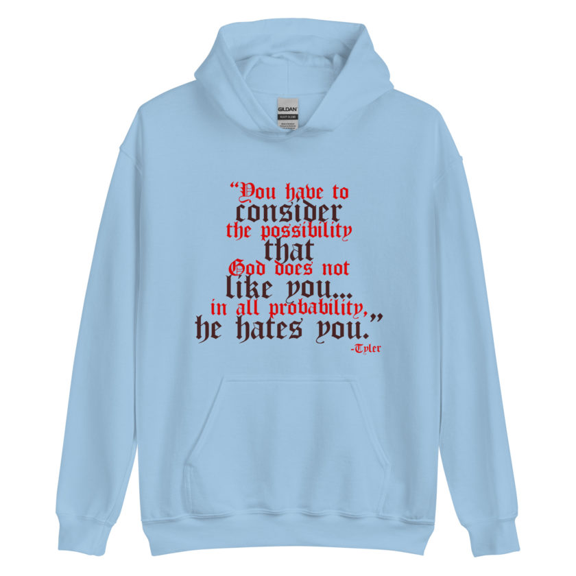 You have to consider the possibility that god does not like you...in all probability, he hates you. -Tyler Durden, Fight Club Unisex Hoodie
