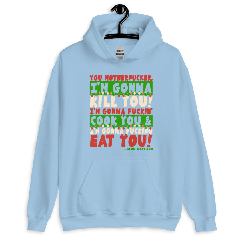 You motherfucker, I'm gonna kill you! I'm gonna fuckin' cook you, and I'm gonna fucking eat you! -John Mcclane, Die Hard Unisex Hoodie
