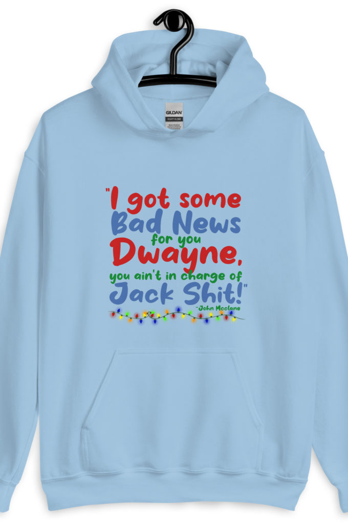 I got some bad news for you Dwayne, you ain't in charge of Jack Shit! -John Mcclane, Die Hard Unisex Hoodie