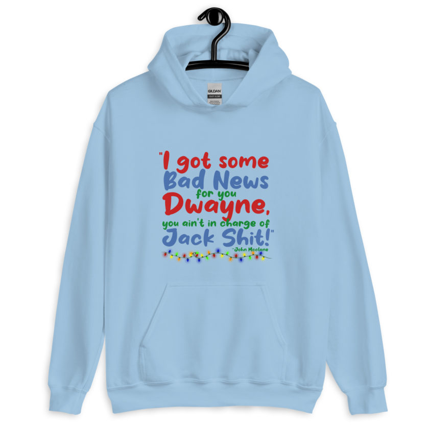 I got some bad news for you Dwayne, you ain't in charge of Jack Shit! -John Mcclane, Die Hard Unisex Hoodie