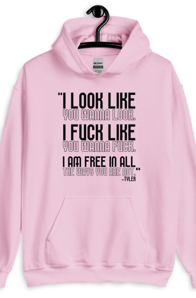 I look like you wanna look. I fuck like you wanna fuck. I am free in all the ways you are not. -Tyler, Fight Club Unisex Hoodie