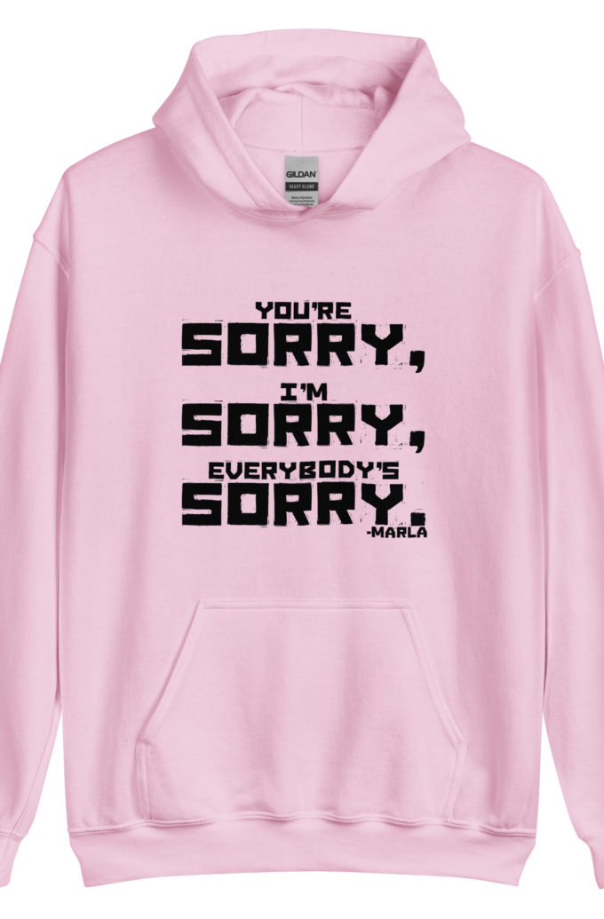 You're sorry, I'm sorry, Everybody's sorry. -Marla Singer, Fight Club Unisex Hoodie