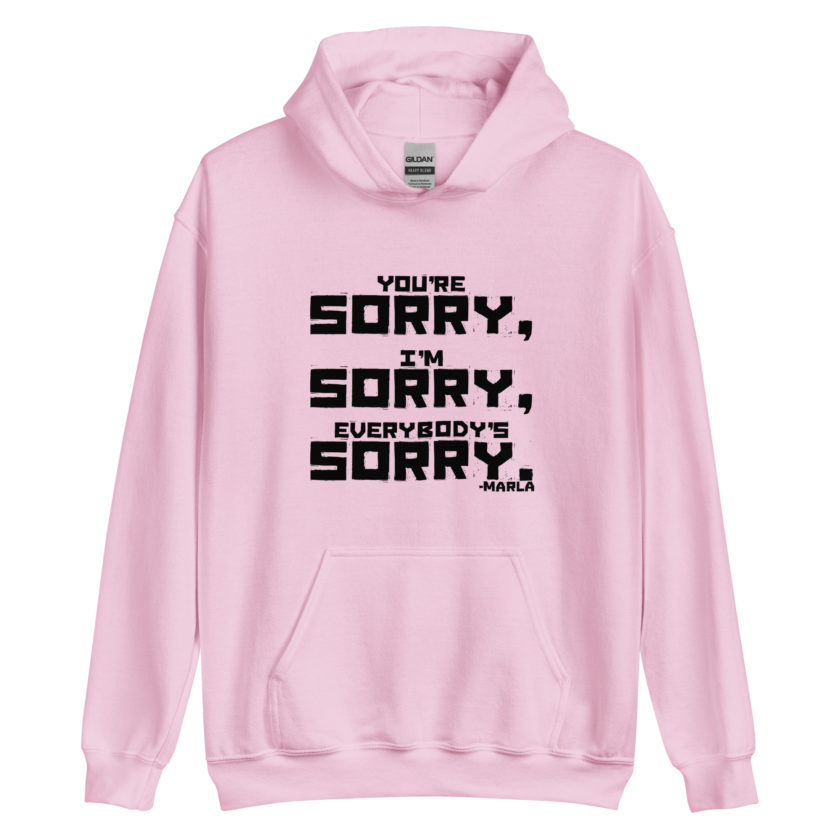 You're sorry, I'm sorry, Everybody's sorry. -Marla Singer, Fight Club Unisex Hoodie