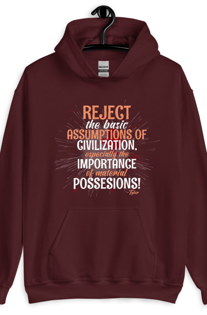 Reject the basic assumptions of civilization, especially the importance of material possessions! -Tyler Durden, Fight Club Unisex Hoodie