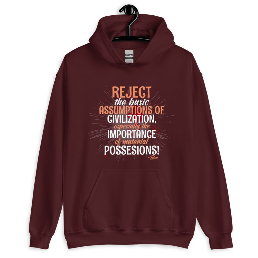 Reject the basic assumptions of civilization, especially the importance of material possessions! -Tyler Durden, Fight Club Unisex Hoodie