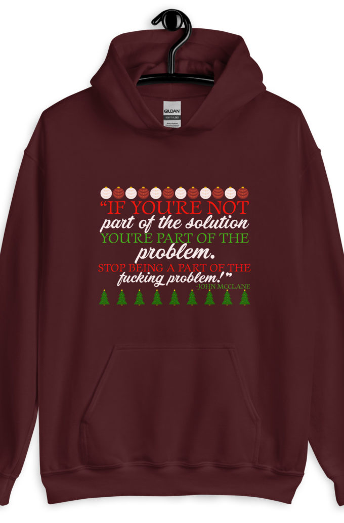 If you're not part of the solution you're part of the problem. Stop being a part of the fucking problem! -John Mcclane, Die Hard Unisex Hoodie