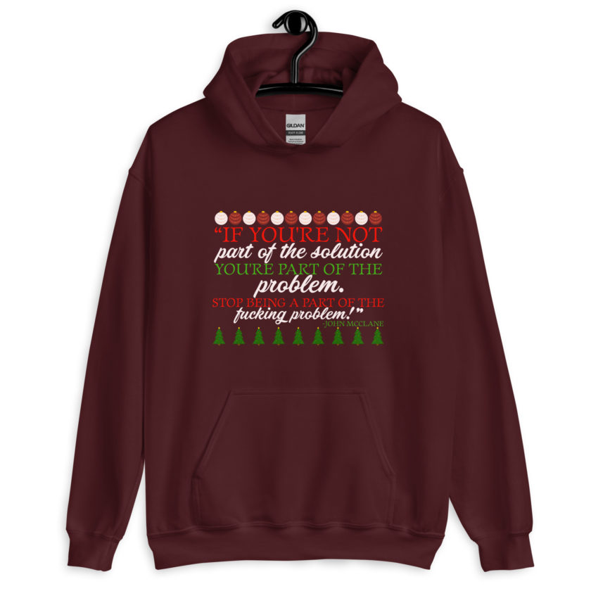 If you're not part of the solution you're part of the problem. Stop being a part of the fucking problem! -John Mcclane, Die Hard Unisex Hoodie