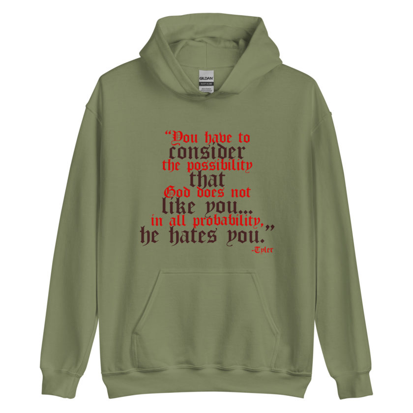 You have to consider the possibility that god does not like you...in all probability, he hates you. -Tyler Durden, Fight Club Unisex Hoodie - Image 4