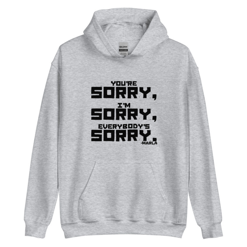 You're sorry, I'm sorry, Everybody's sorry. -Marla Singer, Fight Club Unisex Hoodie - Image 6
