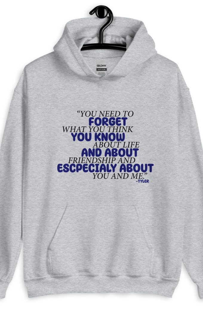 You need to forget what you think you know about life and about friendship and especially about you and me. -Tyler Durden, Fight Club Unisex Hoodie