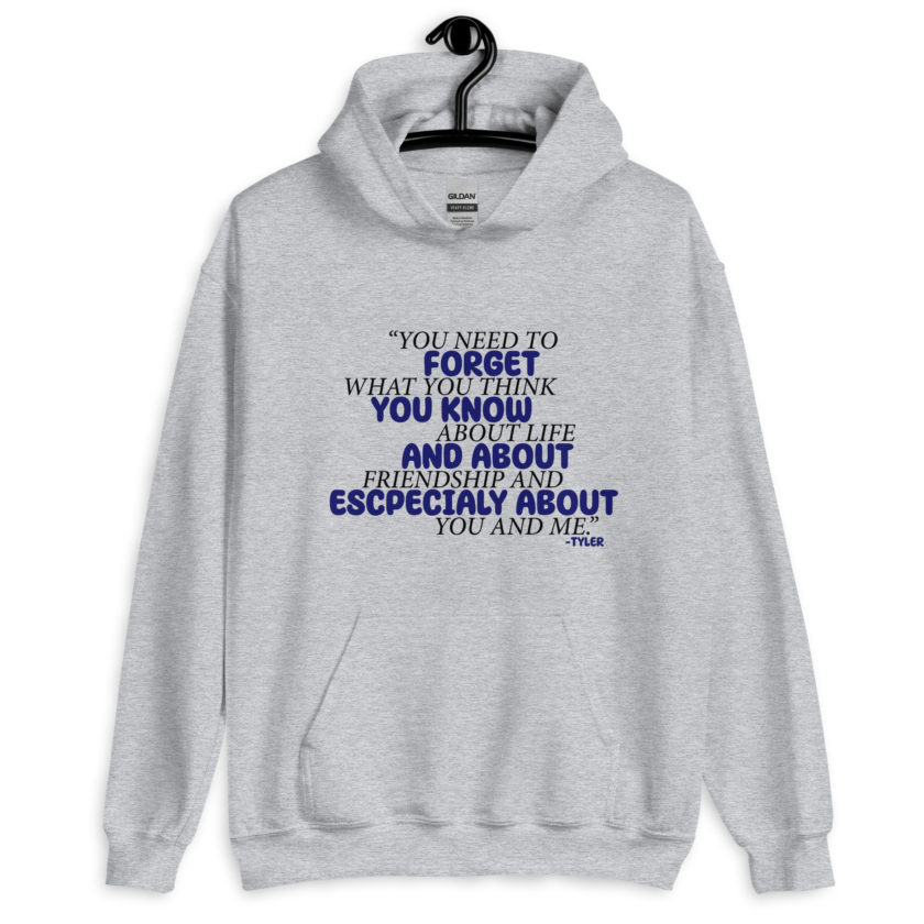 You need to forget what you think you know about life and about friendship and especially about you and me. -Tyler Durden, Fight Club Unisex Hoodie